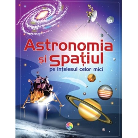 Astronomia Si Spatiul Pe Intelesul Celor Mici Emily Bone Adam Larkum Emag Ro