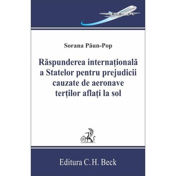 Raspunderea internationala a Statelor pentru prejudicii cauzate de aeronave tertilor aflati la sol Raspunderea internationala a Statelor pentru prejudicii cauzate de aeronave tertilor aflati la sol