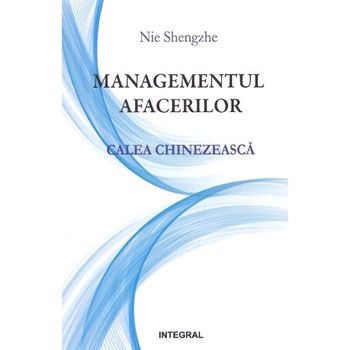 Managementul afacerilor. Calea chinezeasca - Nie Shengzhe Managementul afacerilor. Calea chinezeasca - Nie Shengzhe