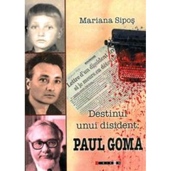 Destinul Unui Disident: Paul Goma - Mariana Sipos