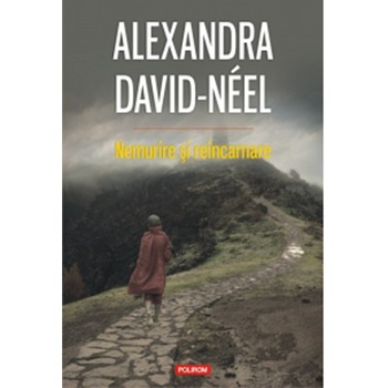 Nemurire si reincarnare - Alexandra David-Néel Nemurire si reincarnare - Alexandra David-Néel