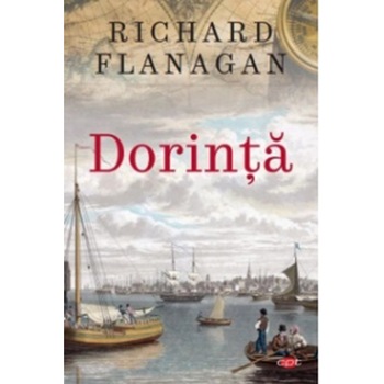 Dorinta, Richard Flanagan. Carte Pentru Toti. Vol. 105 Dorinta, Richard Flanagan. Carte Pentru Toti. Vol. 105