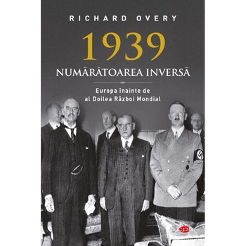 1939 - Numaratoarea Inversa. Europa Inainte De Al Doilea Razboi Mondial. Richard Overy. Carte Pentru Toti. Vol. 65 1939 - Numaratoarea Inversa. Europa Inainte De Al Doilea Razboi Mondial. Richard Overy. Carte Pentru Toti. Vol. 65