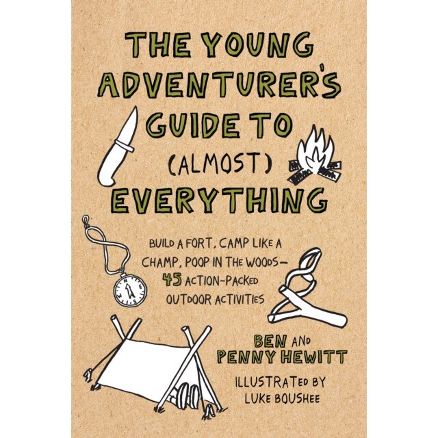 The Young Adventurer's Guide to (Almost) Everything: Build a Fort, Camp Like a Champ, Poop in the Woods-45 Action-Packed Outdoor Activities de Ben Hewitt