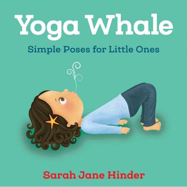 Yoga Whale: Simple Poses for Little Ones de Sarah Jane Hinder