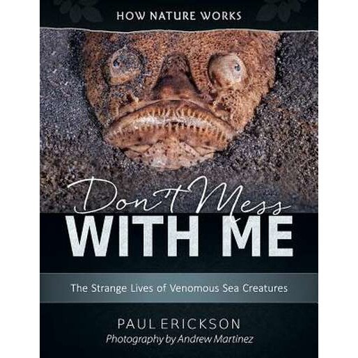 Don't Mess with Me: The Strange Lives of Venomous Sea Creatures de Paul Erickson