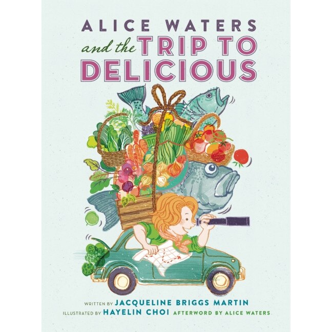 Alice Waters and the Trip to Delicious de Jacqueline Briggs Martin