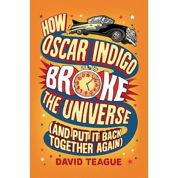 How Oscar Indigo Broke the Universe (And Put It Back Together Again) de David Teague How Oscar Indigo Broke the Universe (And Put It Back Together Again) de David Teague