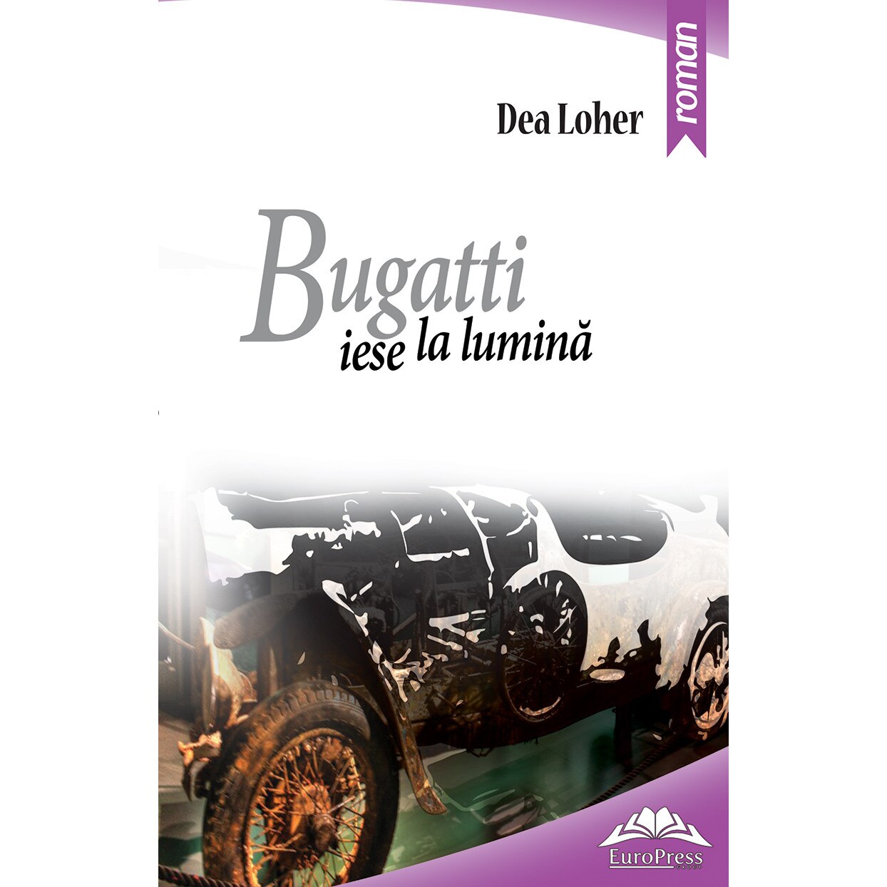 Bugatti iese la lumina - Dea Loher, ed 2019