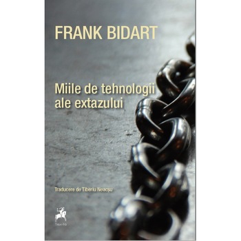 Miile de tehnologii ale extazului - Frank Bidart Miile de tehnologii ale extazului - Frank Bidart