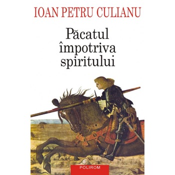 Pacatul impotriva spiritului. Scrieri politice (editia a II-a adaugita) - Ioan Petru Culianu Pacatul impotriva spiritului. Scrieri politice (editia a II-a adaugita) - Ioan Petru Culianu