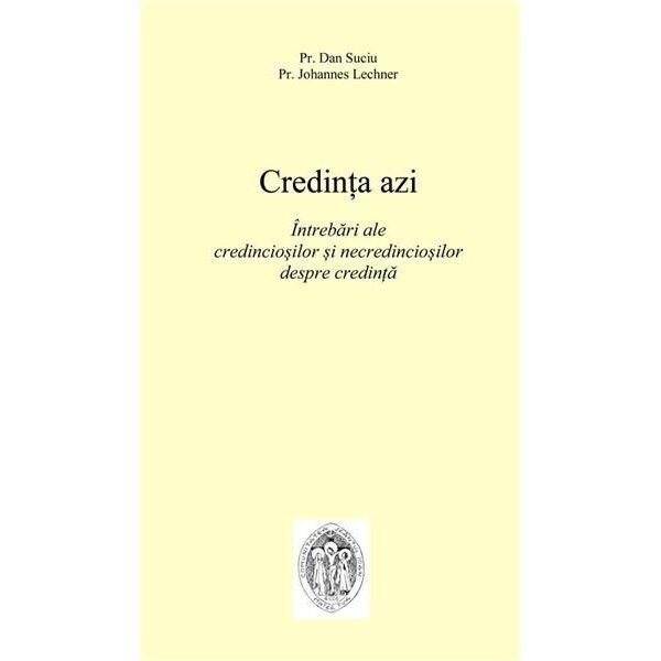 Credinta azi - Pr. Dan Suciu, Pr. Johannes Lechner