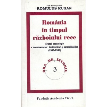 Romania in timpul razboiului rece: scurta cronologie a evenimentelor, institutiilor si mentalitatilor (1945-1989) - Romulus Rusan, Ioana Boca, Virginia Ion, Corina Cimpoieru Romania in timpul razboiului rece: scurta cronologie a evenimentelor, institutiilor si mentalitatilor (1945-1989) - Romulus Rusan, Ioana Boca, Virginia Ion, Corina Cimpoieru