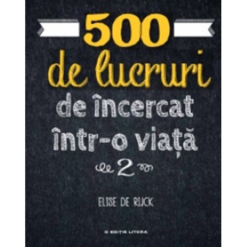 500 De Lucruri De Incercat Intr-O Viata. Elise De Rijck. Vol 2