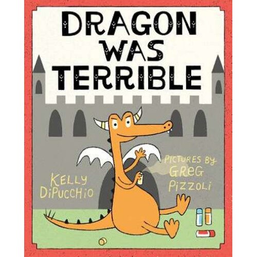 Dragon Was Terrible de Kelly DiPucchio