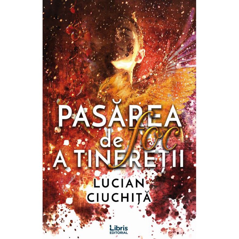 Pasarea de foc a tineretii - Lucian Ciuchita