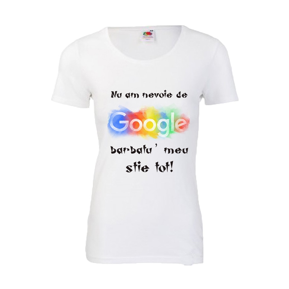 Tricou dama personalizat NU AM NEVOIE DE GOOGLE alb L