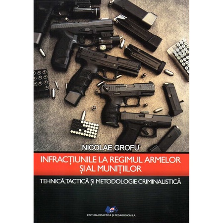Infractiunile La Regimul Armelor Si Al Munitiilor Autor Nicolae Grofu Emag Ro