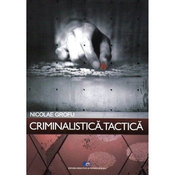 Criminalistica. Tactica, autor Nicolae Grofu Criminalistica. Tactica, autor Nicolae Grofu