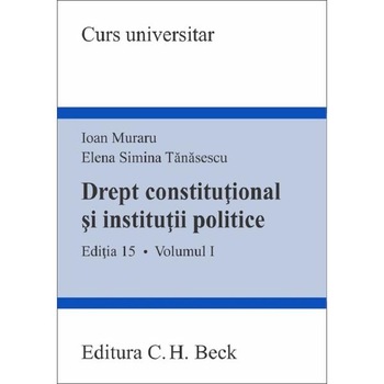Drept constitutional si institutii politice Vol.1 Ed.15 - Ioan Muraru, Elena Simina Tanasescu Drept constitutional si institutii politice Vol.1 Ed.15 - Ioan Muraru, Elena Simina Tanasescu