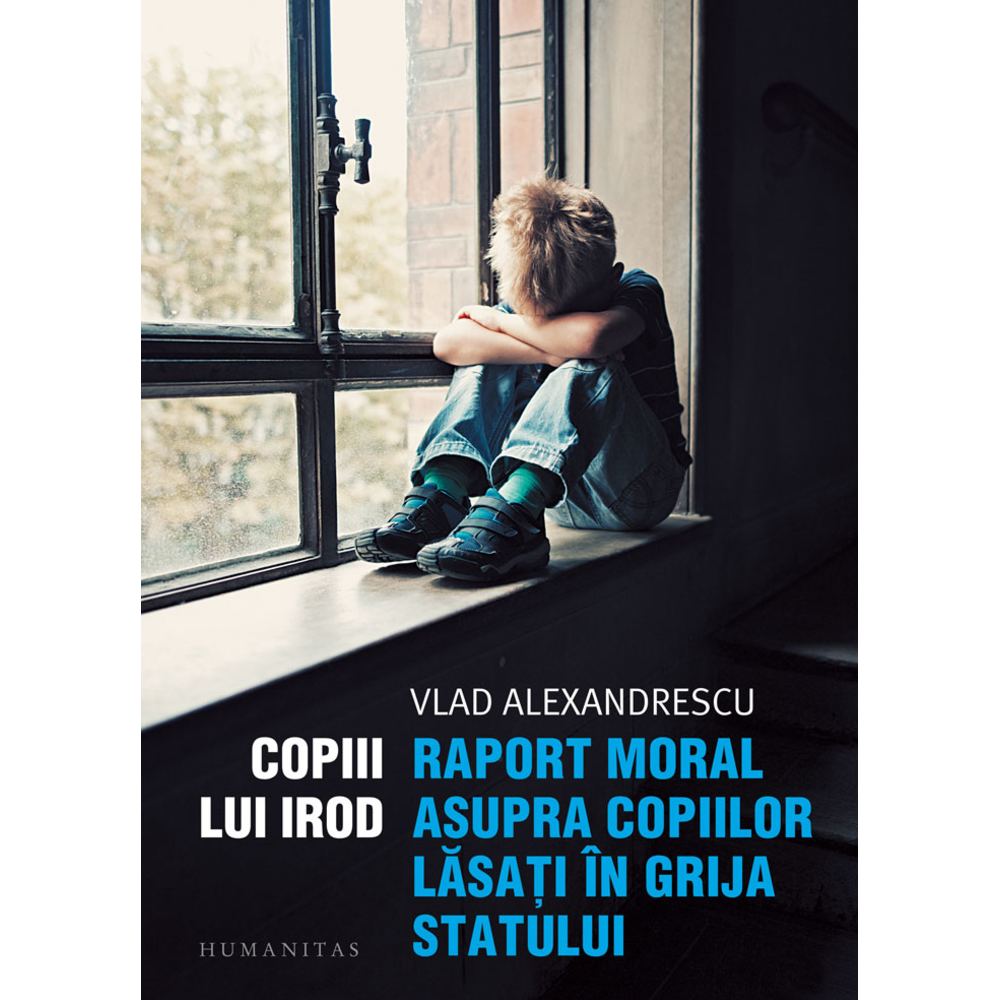Copiii lui Irod. Raport moral asupra copiilor lasati in grija statului