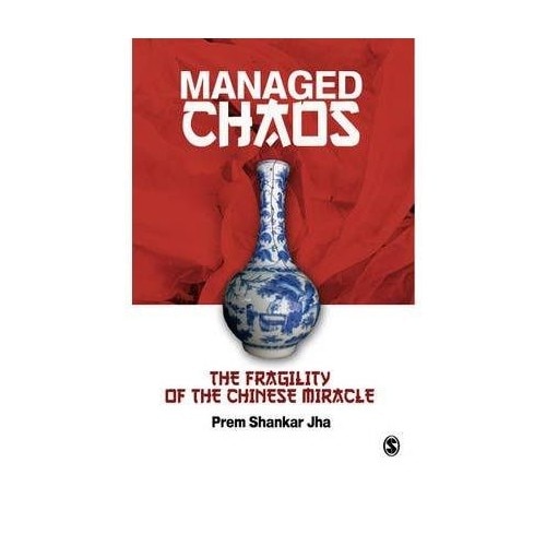 Managed Chaos: The Fragility of the Chinese Miracle - Prem Shankar Jha