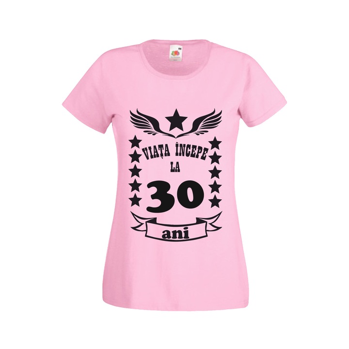 Tricou personalizat mesaj aniversare varsta dama viata incepe la 30 ani roz S