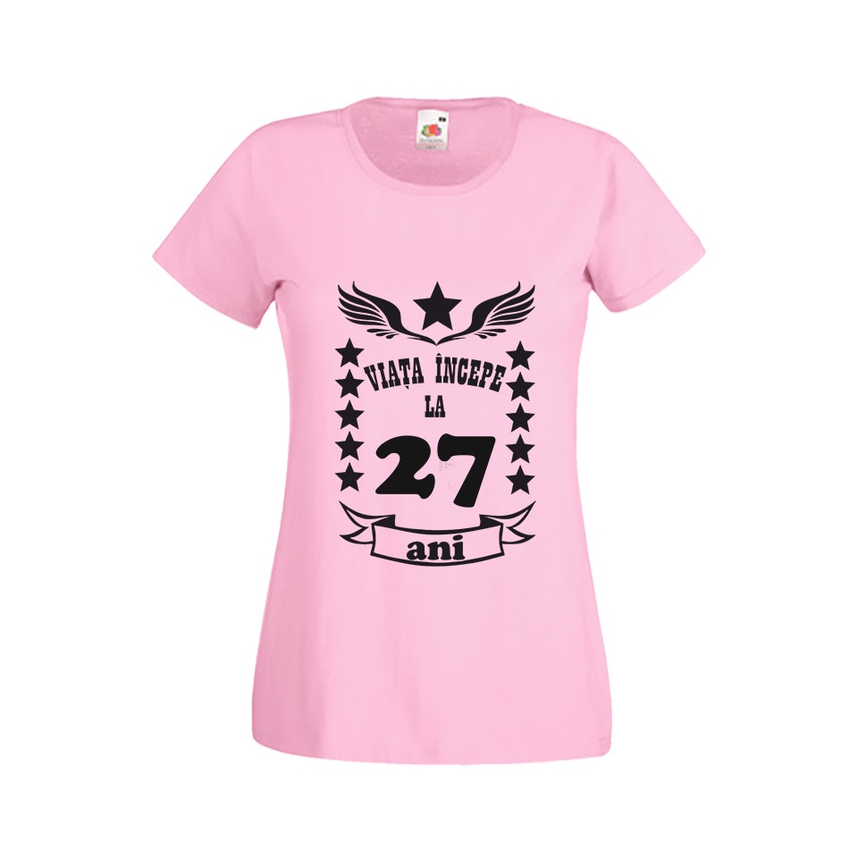 Tricou dama personalizat viata incepe la 27 ani roz M