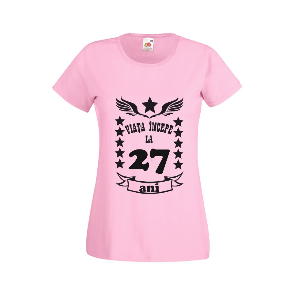 Tricou dama personalizat viata incepe la 27 ani roz L