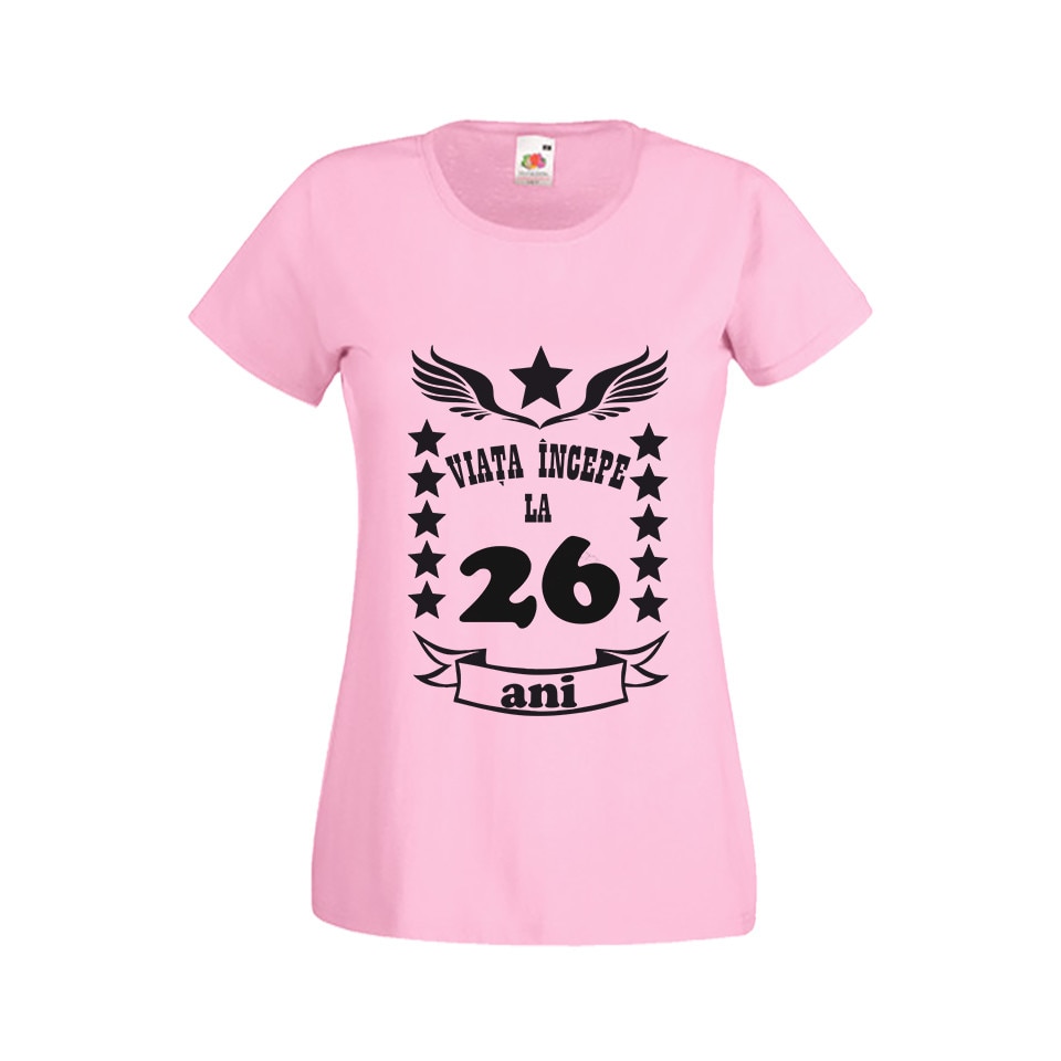 Tricou dama personalizat viata incepe la 26 ani roz M