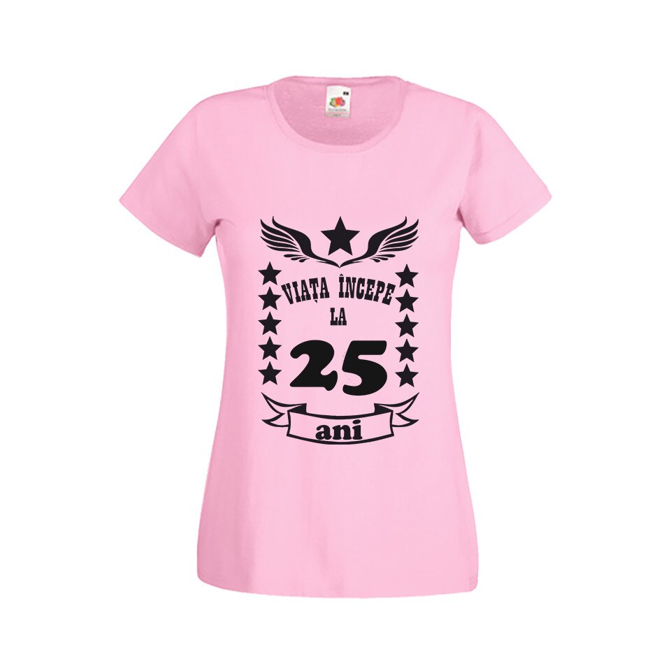 Tricou dama personalizat viata incepe la 25 ani roz L