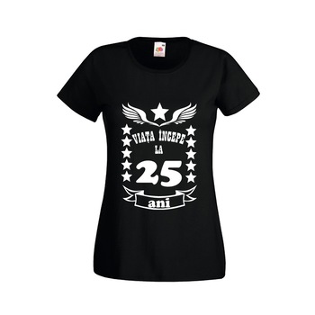 Tricou dama personalizat viata incepe la 25 ani negru M Tricou dama personalizat viata incepe la 25 ani negru M