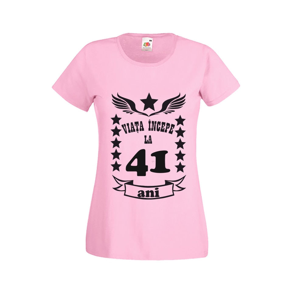 Tricou dama personalizat viata incepe la 41 ani roz L