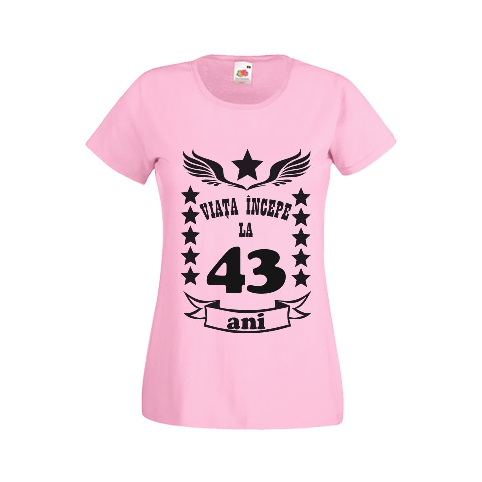 Tricou dama personalizat viata incepe la 43 ani roz L