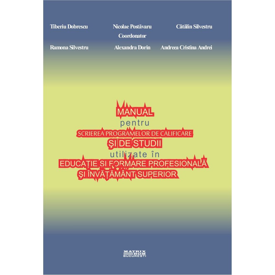 Manual pentru scrierea programelor de calificare si de studii utilizate in educatie si formare profesionala si invatamint superior, Tiberiu Gabriel Dobrescu, NICOLAE POSTAVARU, Catalin Silvestru, Ramona Silvestru, Alexandra Dorin, Andreea Cristina Andrei