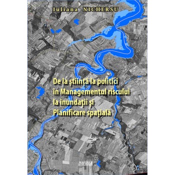 De la stiinta la politici in managementul riscului la inundatii si planificare spatiala, Iuliana Nichersu De la stiinta la politici in managementul riscului la inundatii si planificare spatiala, Iuliana Nichersu