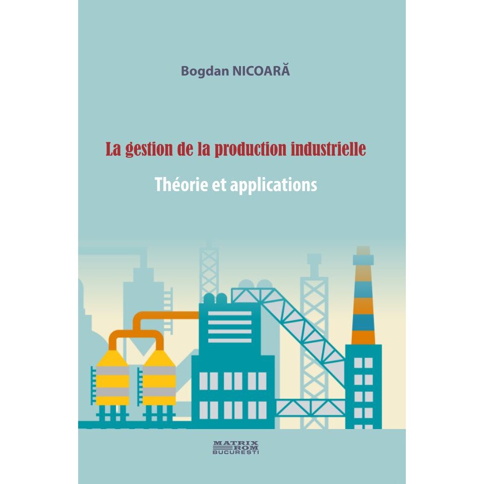 La gestion de la production industrielle. Theorie et applications, BOGDAN NICOARA