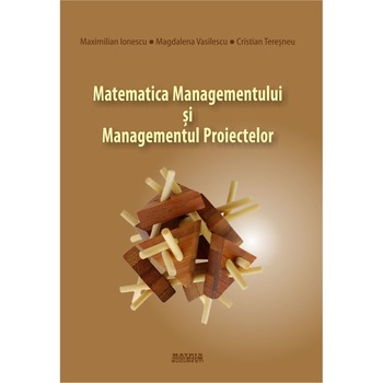 Matematica managementului si managementul proiectelor, Cristian Teresneu, Magdalena Vasilescu, Maximilian Ionescu Matematica managementului si managementul proiectelor, Cristian Teresneu, Magdalena Vasilescu, Maximilian Ionescu