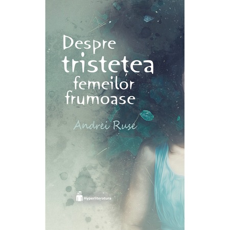 Despre Tristetea Femeilor Frumoase Andrei Ruse Ed 2019 Emag Ro