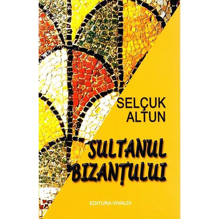 Sultanul Bizantului - Selcuk Altun, ed 2019