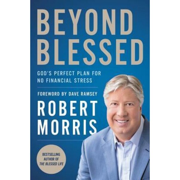 Beyond Blessed: God's Perfect Plan for No Financial Stress, Robert Morris (Author)
