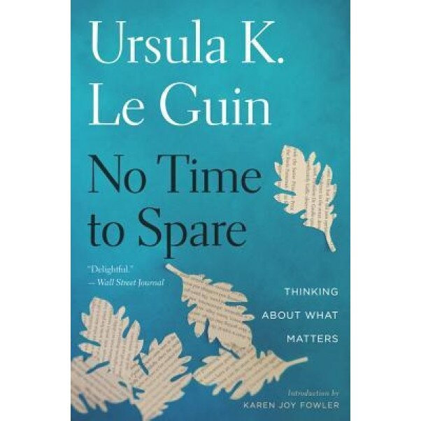 No Time to Spare: Thinking about What Matters, Ursula K. Le Guin (Author)