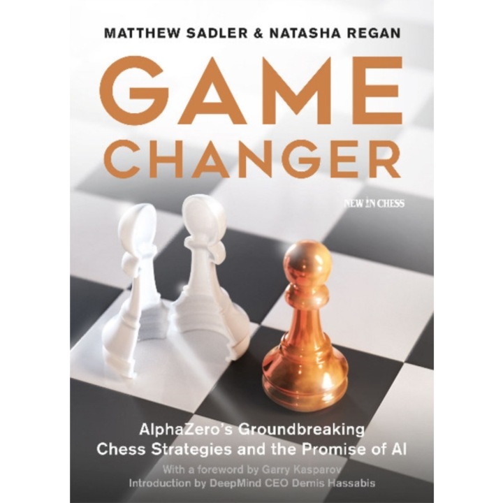 Game Changer Alphazero's Groundbreaking Chess Strategies and the Promise of AI, Matthew Sadler