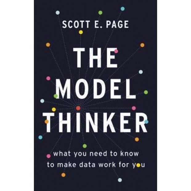 The Model Thinker: What You Need to Know to Make Data Work for You, Scott E. Page (Author)