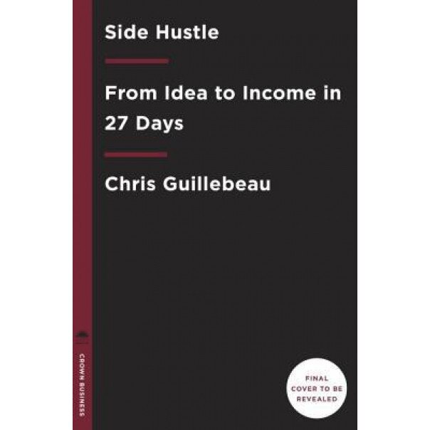 Side Hustle: From Idea to Income in 27 Days, Chris Guillebeau (Author)