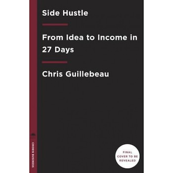 Side Hustle: From Idea to Income in 27 Days, Chris Guillebeau (Author) Side Hustle: From Idea to Income in 27 Days, Chris Guillebeau (Author)