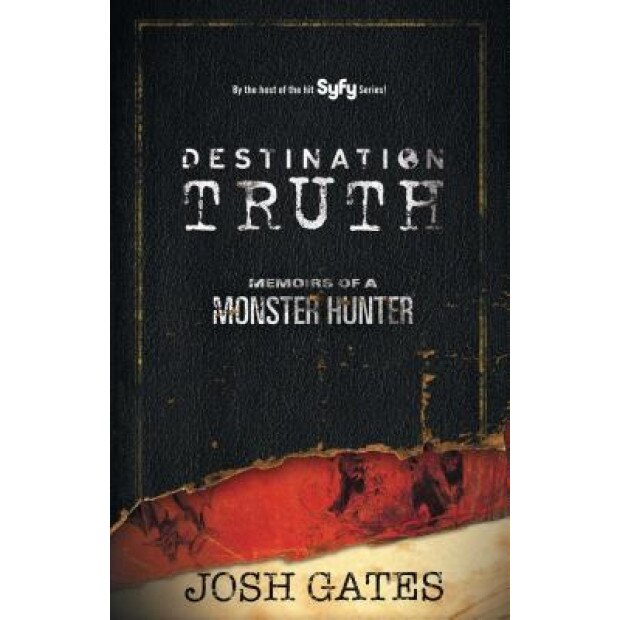 Destination Truth: Memoirs of a Monster Hunter, Josh Gates (Author)