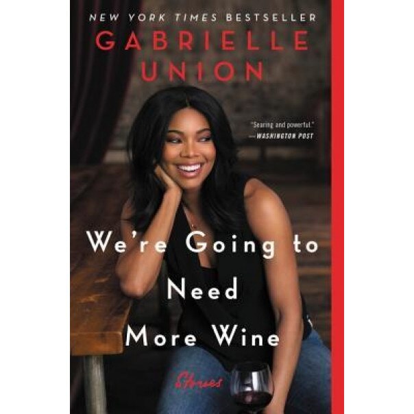 We're Going to Need More Wine: Stories That Are Funny, Complicated, and True, Gabrielle Union (Author)