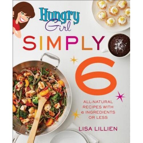 Hungry Girl Simply 6: All-Natural Recipes with 6 Ingredients or Less, Lisa Lillien (Author)