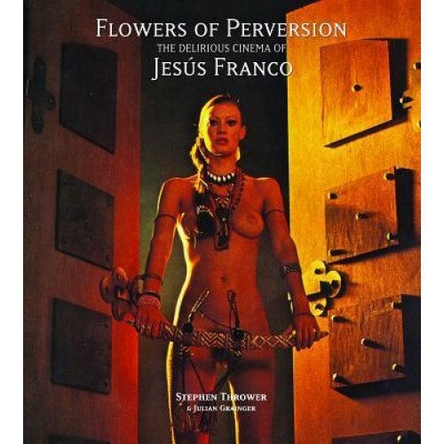 Flowers of Perversion: The Delirious Cinema of Jesus Franco, Stephen Thrower (Author)
